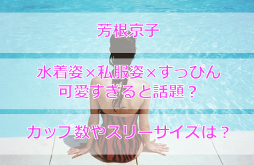 芳根京子の水着姿が可愛すぎる!カップ数は?私服姿やすっぴん姿も必見!